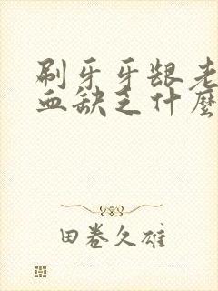 刷牙牙龈老是出血缺乏什么维生素