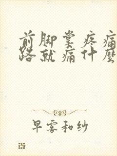 前脚掌疼痛一走路就痛什么原因