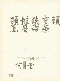 颈椎狭窄头晕该怎么治疗