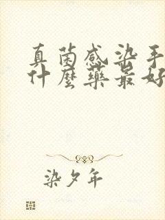 真菌感染手上用什么药最好