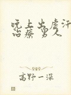 晚上出虚汗怎么治疗 男人