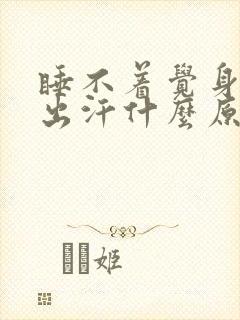 睡不着觉身上还出汗什么原因