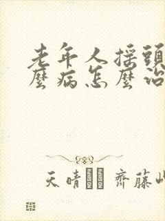 老年人摇头是什么病怎么治疗?封面