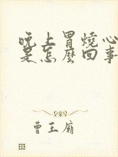 晚上胃烧心打嗝是怎么回事