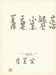 夏天小腿皮肤瘙痒是怎么治疗