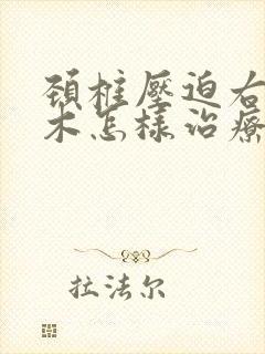 颈椎压迫右手麻木怎样治疗