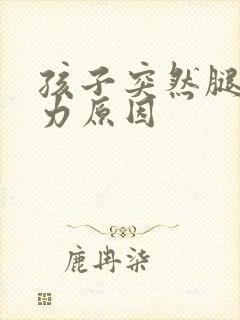 孩子突然腿软无力原因