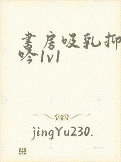 书房吸乳抑制低吟1v1封面