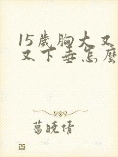 15岁胸大又软又下垂怎么办