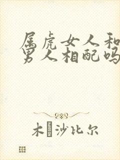 属虎女人和属龙男人相配吗