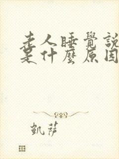 老人睡觉说胡话是什么原因引起的