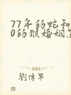 77年的蛇和80的猴婚姻怎么样?