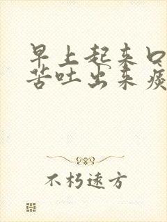 早上起来口干口苦吐出来痰是黑的