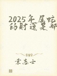 2025年属蛇的财运是哪个方何