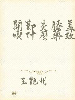 关节炎膝盖疼痛吃什么药效果好