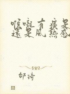 喉咙有痰是风寒还是风热感冒