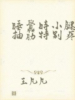 睡觉时小腿突然抽筋特别疼