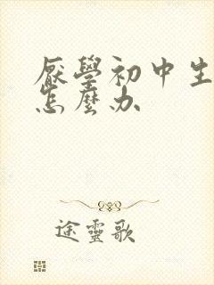 厌学初中生抑郁怎么办