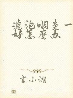 滤泡咽炎一直不好怎么办