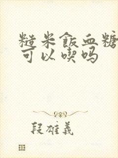 糙米饭血糖过高可以吃吗