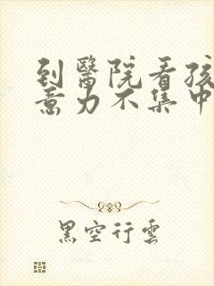 到医院看孩子注意力不集中该挂什么科