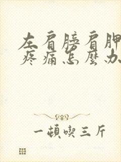 左肩膀肩胛骨处疼痛怎么办