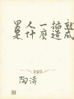 男人一插就想射是什么造成的