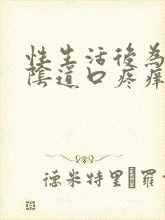 性生活后为什么阴道口疼痒封面