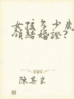 女孩多少岁可以领结婚证?