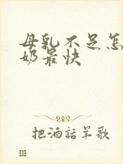 母乳不足怎么下奶最快