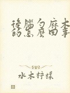 后脑勺麻木胀胀的怎么回事