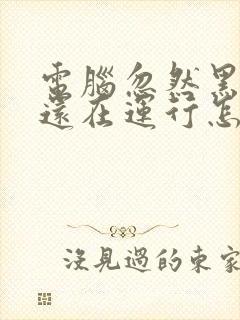 电脑忽然黑屏但还在运行怎么办