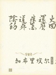 阴道痒还火辣辣的疼怎么回事