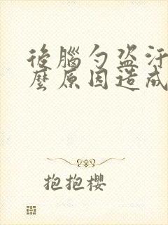 后脑勺盗汗是什么原因造成的怎么治疗