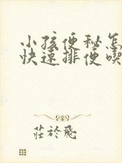 小孩便秘怎么办快速排便吃什么东西