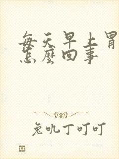 每天早上胃烧是怎么回事