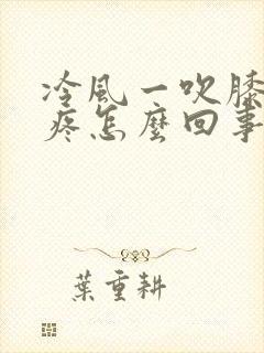 冷风一吹膝盖就疼怎么回事