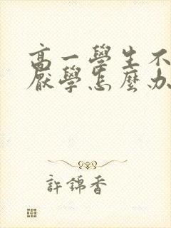 高一学生不上学厌学怎么办