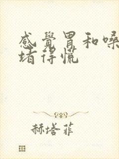 感觉胃和嗓子眼堵得慌