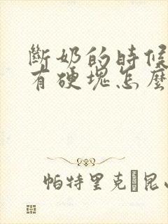 断奶的时候乳房有硬块怎么办