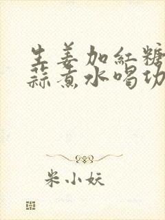 生姜加红糖加大蒜煮水喝功效