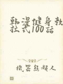 韩漫健身教练下拉式100话