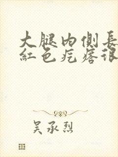 大腿内侧长很多红色疙瘩很痒