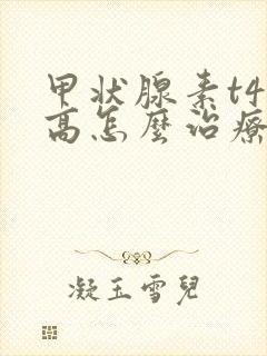 甲状腺素t4偏高怎么治疗