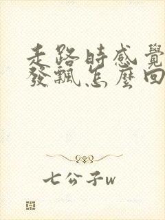 走路时感觉头晕发飘怎么回事