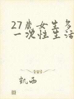 27岁女生多久一次性生活算是正常的呢