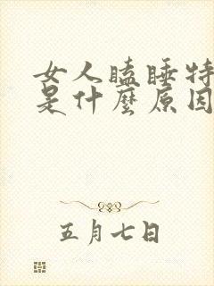 女人瞌睡特别多是什么原因