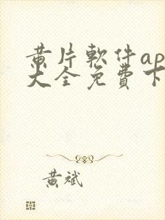 黄片软件app大全免费下载2023