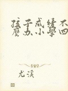 孩子成绩不好怎么办小学四年级