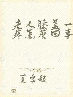 老人膝盖一走就疼怎么回事